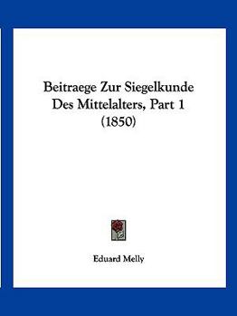 Paperback Beitraege Zur Siegelkunde Des Mittelalters, Part 1 (1850) [German] Book