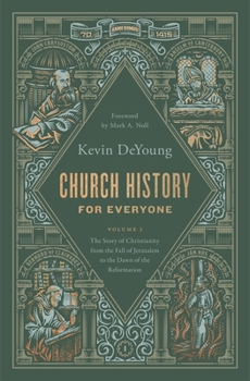 Church History for Everyone: The Story of Christianity from the Fall of Jerusalem to the Dawn of the Reformation (Volume 1)