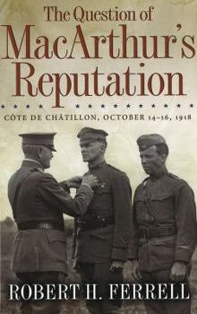Misc. The Question of MacArthur's Reputation: Cote de Chatillon, October 14-16, 1918 Book