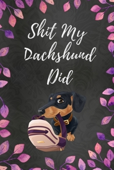 Paperback Shit My Dachshund Did: Includes Funny Quotes About Dachshunds Randomly Placed Across the Journal Book