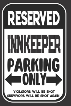 Paperback Reserved Innkeeper Parking Only. Violators Will Be Shot. Survivors Will Be Shot Again: Blank Lined Notebook - Thank You Gift For Innkeeper Book