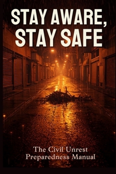 Paperback Stay Aware, Stay Safe: The Civil Unrest Preparedness Manual Book