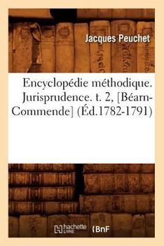 Paperback Encyclopédie Méthodique. Jurisprudence. T. 2, [Béarn-Commende] (Éd.1782-1791) [French] Book