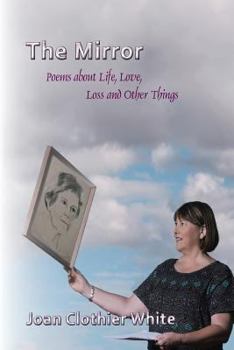Paperback The Mirror: Poems about Life, Love, Loss and Other Things Book