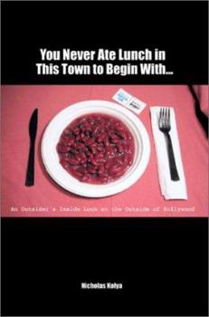 Paperback You Never Ate Lunch in This Town To Begin With: An Outsider's Inside Look at the Outside of Hollywood Book
