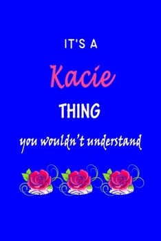 It's A  Kacie  Thing You Wouldn't Understand: Kacie  First Name Personalized Journal 6x9 Notebook, Wide Ruled (Lined) blank pages Funny  Cover for Girls and Women with Pink Name, Roses, on Blue