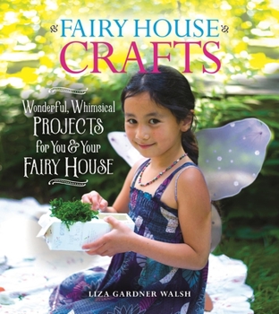 Paperback Fairy House Crafts: Wonderful, Whimsical Projects for You and Your Fairy House Book