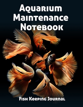 Aquarium Maintenance Notebook Fish Keeping Journal: Tank Aquarium Log Book | Five Orange Fishes