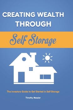 Hardcover Creating Wealth Through Self Storage: The Investors Guide to Get Started in Self Storage Book