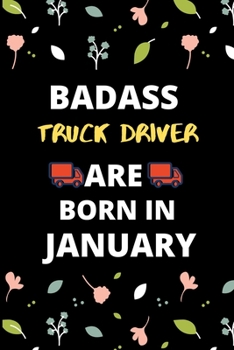 BADASS TRUCK DRIVER ARE BORN IN JANUARY: Gift for truck driver birthday or friends close one.truck driver journal notebook dotted line