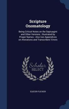 Hardcover Scripture Onomatology: Being Critical Notes on the Septuagint and Other Versions; Illustrated by Proper Names; Also Two Appendices on Alterat Book
