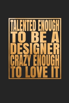 Talented Enough To Be A Designer Crazy Enough To Love It: Blank Drawing Sketch Book