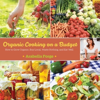 Paperback Organic Cooking on a Budget: How to Grow Organic, Buy Local, Waste Nothing, and Eat Well Book