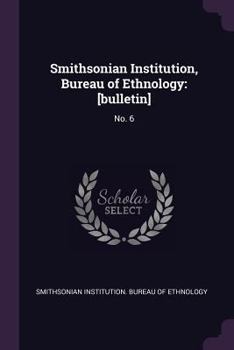 Paperback Smithsonian Institution, Bureau of Ethnology: [bulletin]: No. 6 Book