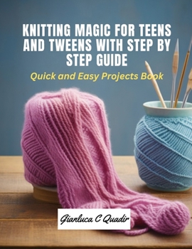 Paperback Knitting Magic for Teens and Tweens with Step by Step Guide: Quick and Easy Projects Book