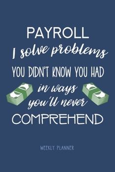 Paperback Payroll: I Solve Problems You Didn't Know You Had - Weekly Planner: Payroll Employee Humor, Funny Quote Undated Planner for Pay Book