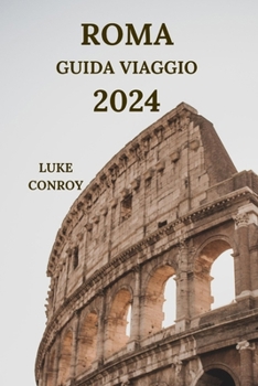 Paperback Roma Guida Viaggio 2024: Scopri i segreti della Città Eterna italiana con dettagli su attrazioni, luoghi in cui soggiornare, cucine deliziose, [Italian] Book