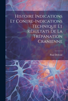 Histoire Indications et Contre-Indications Technique et Résultats de la Trépanation Cranienne