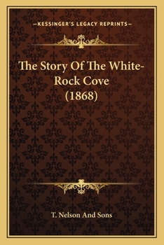 Paperback The Story Of The White-Rock Cove (1868) Book