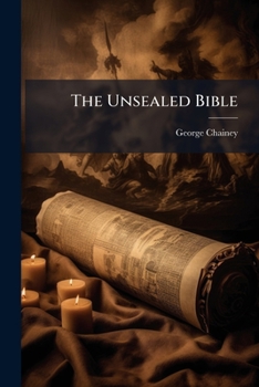 Paperback The Unsealed Bible: Or, Revelation Revealed, Disclosing the Mysteries of Life and Death, Vol. Xxx, Revelation, Or the Book of Consummations Book