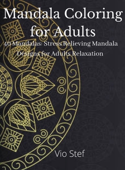 Mandala coloring for adults: An Adult Coloring Book Featuring Beautiful Mandalas Designed to Soothe the Soul, Stress Relieving Mandala Designs for Adults Relaxation