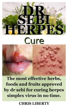 DR SEBI HERPES CURE: The most effective herbs, foods and fruits approved by dr sebi for curing herpes simplex virus in no time.