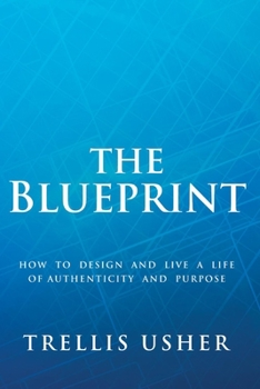 Paperback The Blueprint: How to Design and Live a Life of Authenticity and Purpose Volume 1 Book