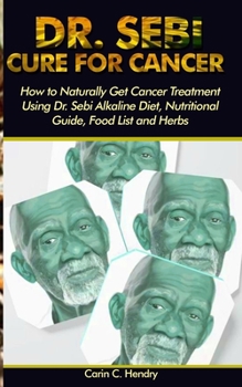 Paperback Dr. Sebi Cure for Cancer: How to Naturally Get Cancer Treatment Using Dr. Sebi Alkaline Diet, Nutritional Guide, Food List and Herbs Book