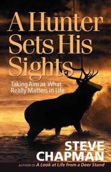Paperback A Hunter Sets His Sights: Taking Aim at What Really Matters in Life Book
