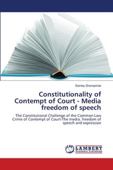 Constitutionality of Contempt of Court - Media freedom of speech: The Constitutional Challenge of the Common Law Crime of Contempt of Court-The media, freedom of speech and expression