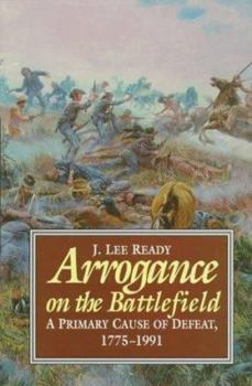 Hardcover Arrogance on the Battlefield: A Primary Cause of Defeat, 1755-1991 Book