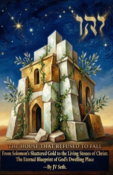 The House That Refused to Fall From Solomon’s Shattered Gold to the Living Stones of Christ: The Eternal Blueprint of God's Dwelling Place (Hard Life Problems Worth Solving)