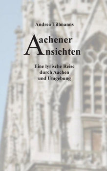 Paperback Aachener Ansichten: Eine lyrische Reise durch Aachen und Umgebung [German] Book