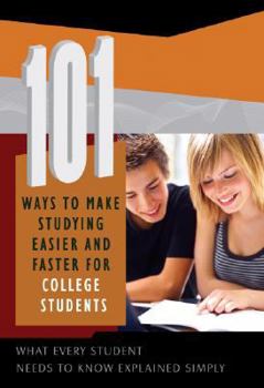 Paperback 101 Ways to Make Studying Easier and Faster for College Students: What Every Student Needs to Know Explained Simply Book