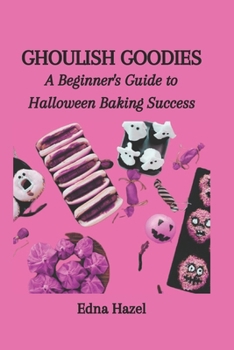 Paperback Ghoulish Goodies: A Beginner's Guide to Halloween Baking Success Book