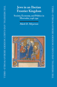 Hardcover Jews in an Iberian Frontier Kingdom: Society, Economy, and Politics in Morvedre, 1248-1391 Book