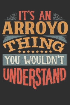 Paperback It's An Arroyo You Wouldn't Understand: Want To Create An Emotional Moment For A Arroyo Family Member ? Show The Arroyo's You Care With This Personal Book