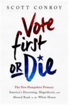 Hardcover Vote First or Die: The New Hampshire Primary: America's Discerning, Magnificent, and Absurd Road to the White House Book