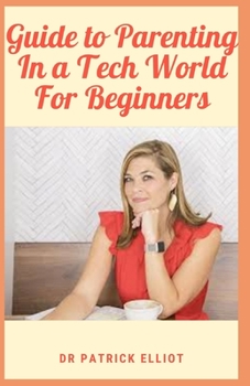 Guide to Parenting In a Tech World For Beginners