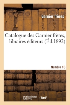 Paperback Catalogue des Garnier frères, libraires-éditeurs. Numéro 16 [French] Book