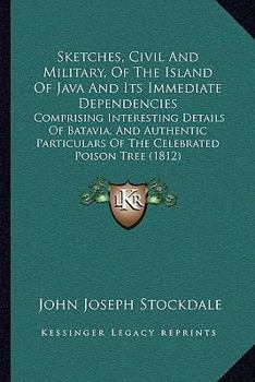 Paperback Sketches, Civil And Military, Of The Island Of Java And Its Immediate Dependencies: Comprising Interesting Details Of Batavia, And Authentic Particula Book