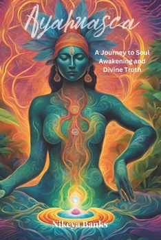 Paperback Ayahuasca: A Journey to Soul Awakening and Divine Truth Book