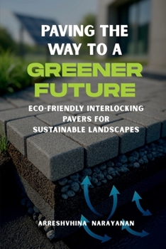 Paperback Paving the Way to a Greener Future: Eco-Friendly Interlocking Pavers for Sustainable Landscapes Book