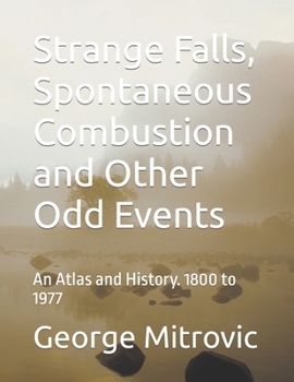 Paperback Strange Falls, Spontaneous Combustion and Other Odd Events: An Atlas and History. 1800 to 1977 Book