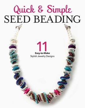 Quick & Simple Seed Beading: 11 Easy-to-Make Stylish Jewelry Designs (Quick & Simple Beading)