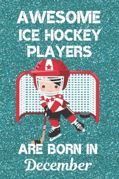 Paperback Awesome Ice Hockey Players Are Born In December: Ice Hockey Gifts. This Ice Hockey Notebook or Ice Hockey Journal is 6x9in with 120 lined ruled pages Book