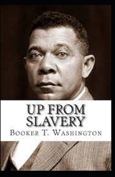 Paperback Up From Slavery by Booker T Washington: Illustrated Edition Book