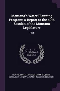 Paperback Montana's Water Planning Program: A Report to the 49th Session of the Montana Legislature: 1985 Book