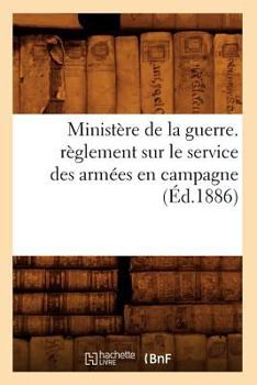 Paperback Ministère de la Guerre. Règlement Sur Le Service Des Armées En Campagne (Éd.1886) [French] Book