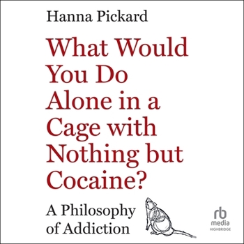 What Would You Do Alone in a Cage with Nothing But Cocaine?: The Puzzle of Addiction